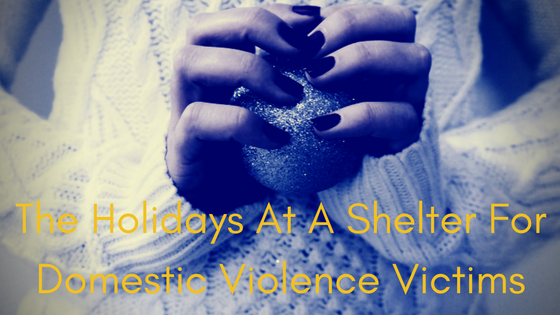 The Holidays At A Shelter For Domestic Violence Victims